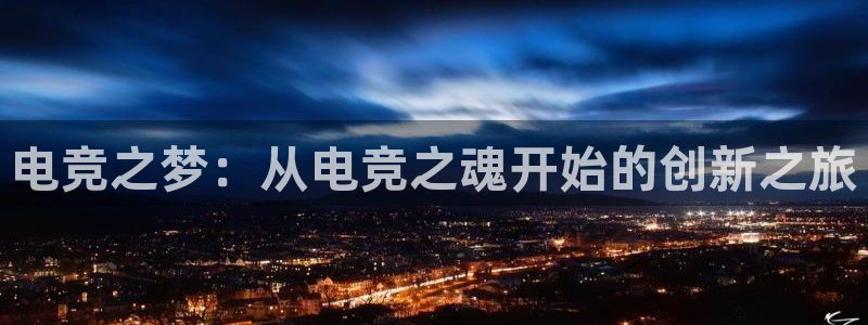 JJB电竞官方网站：电竞之梦：从电竞之魂开始的创新之旅